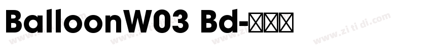 BalloonW03 Bd字体转换 BalloonW03 Bd字体转换